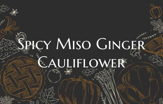Spicy Miso Ginger Cauliflowe...